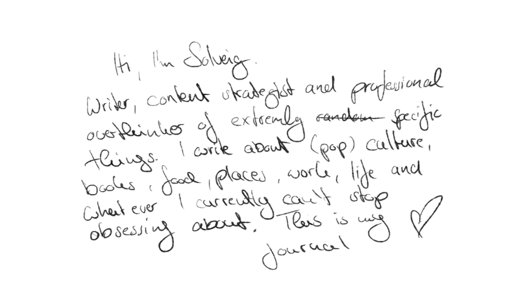 A handwritten note about me. It reads: Hi, I'm Solveig. Writer, content strategist and professional overthinker of extremely specific things... This is my journal. ♡